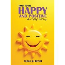 How To Be Happy And Positive