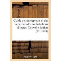 Guide Des Percepteurs Et Des Receveurs Des Contributions Directes. Nouvelle Edition