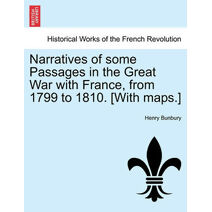 Narratives of Some Passages in the Great War with France, from 1799 to 1810. [With Maps.]
