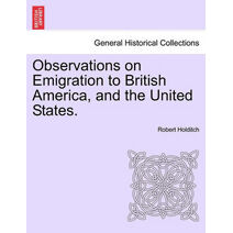Observations on Emigration to British America, and the United States.