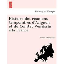 Histoire des réunions temporaires d'Avignon et du Comtat Venaissin à la France.