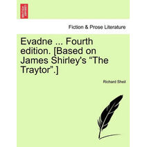 Evadne ... Fourth Edition. [Based on James Shirley's "The Traytor."]