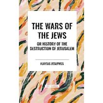 Wars of the Jews or History of the Destruction of Jerusalem