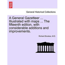 General Gazetteer ... Illustrated with maps ... The fifteenth edition, with considerable additions and improvements.