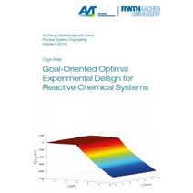 Goal-Oriented Optimal Experimental Design for Reactive Chemical Systems (Aachener Verfahrenstechnik Series – Process Systems Engineering)