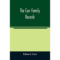 Carr family records. Embacing the record of the first families who settled in America and their descendants, with many branches who came to this country at a later date