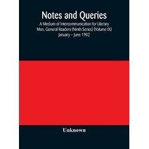 Notes and queries; A Medium of Intercommunication for Literary Men, General Readers (Ninth Series) (Volume IX) January - June 1902