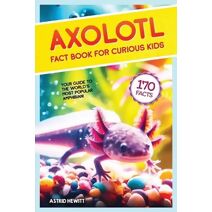 Axolotl Fact Book For Curious Kids