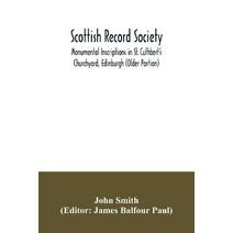 Scottish Record Society; Monumental Inscriptions in St. Cuthbert's Churchyard, Edinburgh (Older Portion)