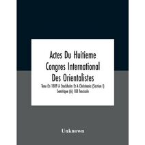 Actes Du Huitieme Congres International Des Orientalistes, Tenu En 1889 A Stockholm Et A Christiania (Section I) Semitique (A) 1Er Fascicule