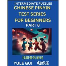 Intermediate Chinese Pinyin Test Series (Part 8) - Test Your Simplified Mandarin Chinese Character Reading Skills with Simple Puzzles, HSK All Levels, Beginners to Advanced Students of Manda