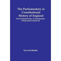 Parliamentary Or Constitutional History Of England, From The Earliest Times, To The Restoration Of King Charles Ii (Volume Ii)