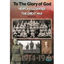 To The Glory of God. Newcastle United & The Great War