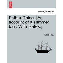 Father Rhine. [An Account of a Summer Tour. with Plates.]