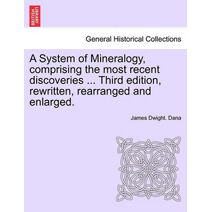 System of Mineralogy, comprising the most recent discoveries ... Third edition, rewritten, rearranged and enlarged.