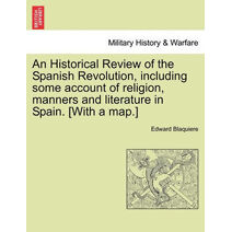 Historical Review of the Spanish Revolution, including some account of religion, manners and literature in Spain. [With a map.]