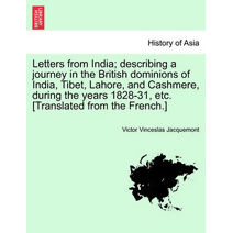 Letters from India; describing a journey in the British dominions of India, Tibet, Lahore, and Cashmere, during the years 1828-31, etc. [Translated from the French.]