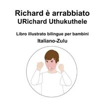 Italiano-Zulu Richard e arrabbiato / URichard Uthukuthele Libro illustrato bilingue per bambini