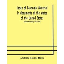 Index of economic material in documents of the states of the United States; (Volume-8 Kentucky 1792-1904) prepared for the Department of Economics and Sociology of the Carnegie Institution o