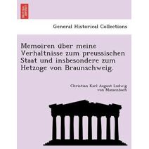 Memoiren über meine Verhaltnisse zum preussischen Staat und insbesondere zum Hetzoge von Braunschweig.