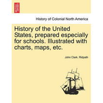 History of the United States, prepared especially for schools. Illustrated with charts, maps, etc.