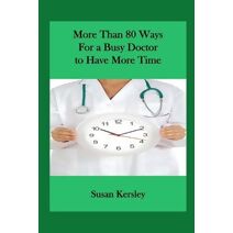 More than 80 Ways for a Busy Doctor To have More Time (Books for Doctors)