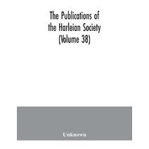 Publications of the Harleian Society (Volume 38)