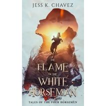 Flame of the White Horseman (Tales of the Four Horsemen)