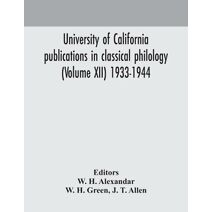 University of California publications in classical philology (Volume XII) 1933-1944