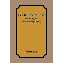 Les belles-de-nuit; ou, les anges de la famille (Tome 3)