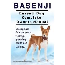 Basenji. Basenji Dog Complete Owners Manual. Basenji book for care, costs, feeding, grooming, health and training.
