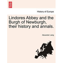 Lindores Abbey and the Burgh of Newburgh, their history and annals.