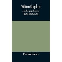 William Oughtred, a great seventeenth-century teacher of mathematics