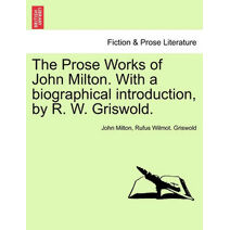 Prose Works of John Milton. With a biographical introduction, by R. W. Griswold. VOL. II