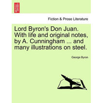 Lord Byron's Don Juan. With life and original notes, by A. Cunningham ... and many illustrations on steel. Complete Edition