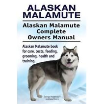 Alaskan Malamute. Alaskan Malamute Complete Owners Manual. Alaskan Malamute book for care, costs, feeding, grooming, health and training.