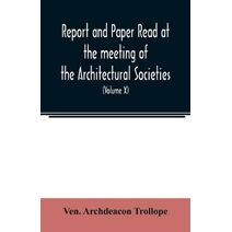 Report and Paper read at the meeting of the Architectural Societies of the Diocese of Lincoln, County of York, Archdeaconry of Northampton, County of Bedford, Diocese of Worcester, County of