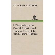 Dissertation on the Medical Properties and Injurious Effects of the Habitual Use of Tobacco