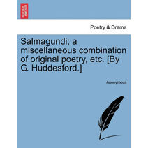 Salmagundi; A Miscellaneous Combination of Original Poetry, Etc. [By G. Huddesford.]