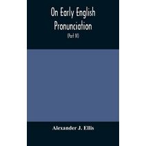 On Early English Pronunciation, With Especial Reference to Shakspere and Chaucer, Containing an Investigation on the Correspondence of writing with Speech in England, from the anglosaxon per