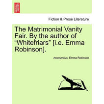 Matrimonial Vanity Fair. by the Author of "Whitefriars" [I.E. Emma Robinson].