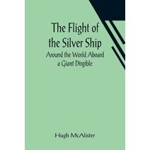Flight of the Silver Ship Around the World Aboard a Giant Dirgible