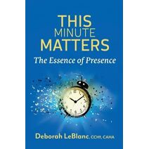 This Minute Matters--The Essence of Presence