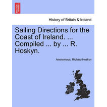 Sailing Directions for the Coast of Ireland. ... Compiled ... by ... R. Hoskyn.