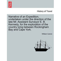Narrative of an Expedition, Undertaken Under the Direction of the Late Mr. Assistant Surveyor E. B. Kennedy, for the Exploration of the Country Lying Between Rockingham Bay and Cape York.