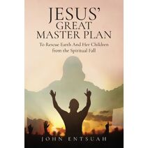 Jesus's Great Master Plan to Rescues Earth and Her Children from the Spiritual Fall