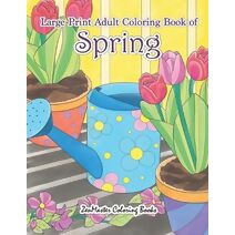 Large Print Adult Coloring Book of Spring (Large Print Coloring Books for Adults, Teens, Elders and Everyone!)
