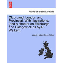 Club-Land, London and Provincial. with Illustrations, [And a Chapter on Edinburgh and Glasgow Clubs by R. Walker, ].