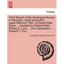 Third Report of the Geological Survey in Kentucky, made during the years1856 and 1857, by David Dale Owen ... assisted by Robert Peter ... Sidney S. Lyon ... Leo Lesquereux ... Edward T. Cox