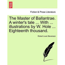 Master of Ballantrae. a Winter's Tale ... with ... Illustrations by W. Hole ... Eighteenth Thousand.